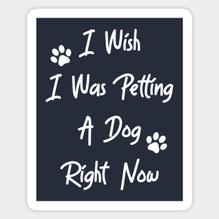 I Wish I Was Petting A Dog Sticker